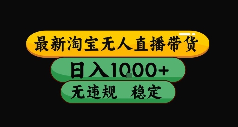 淘宝无人直播带货【最新】，日入10张，独家技术，无违规封号，长期稳定，开播就出单【揭秘】-网创资源库