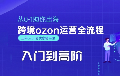 OZON入门到高阶全流程，从0-1助你出海，跨境ozon运营全流程-网创资源库