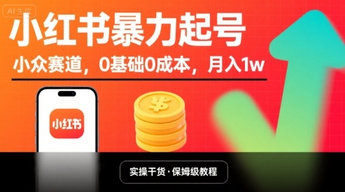 小红书暴力起号，小众赛道，0基础0成本，月入1w-网创资源库