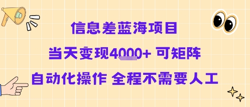 信息差蓝海项目当天变现多张 可矩阵自动化操作 全程不需要人工-网创资源库