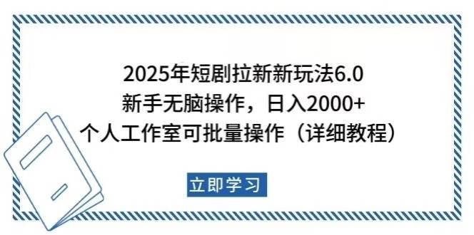2025年短剧拉新新玩法，新手日入2000+，个人工作室可批量做-网创资源库
