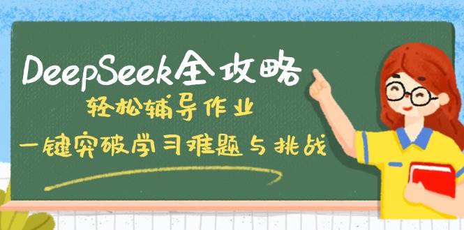 DeepSeek全攻略，轻松辅导作业，一键突破学习难题与挑战！-网创资源库
