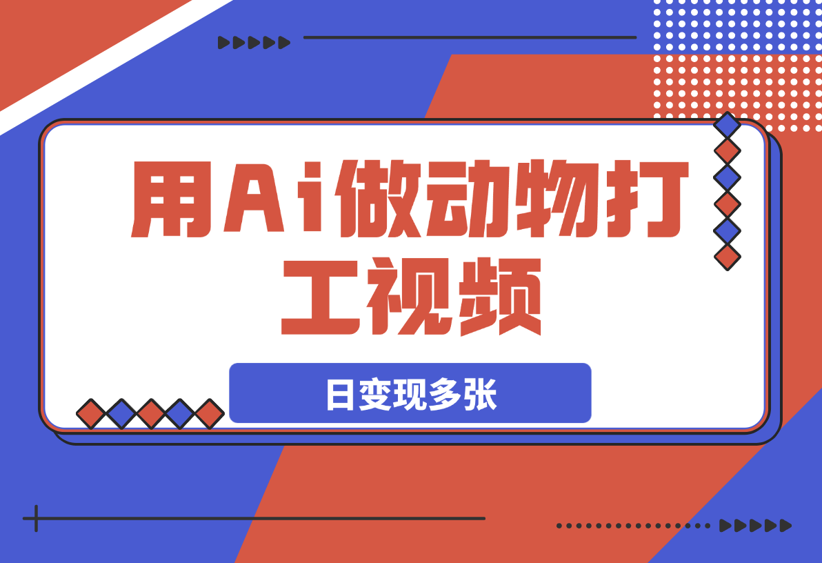用Ai做动物打工视频，千万播放量爆款视频，日变现多张-网创资源库