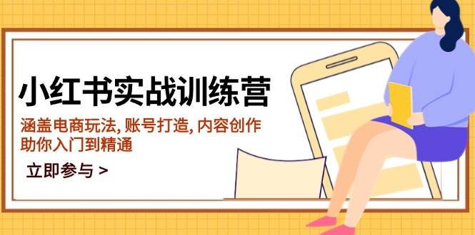 小红书实战训练营，涵盖电商玩法, 账号打造, 内容创作, 助你入门到精通-网创资源库