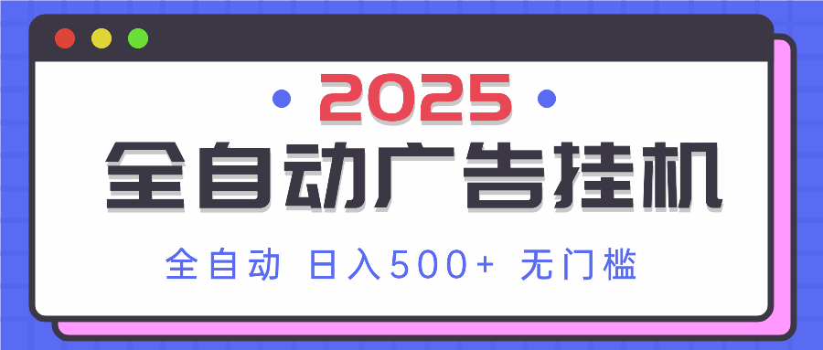 2025最新全自动广告挂机 单机500+实操分享 小白可无脑操作-网创资源库