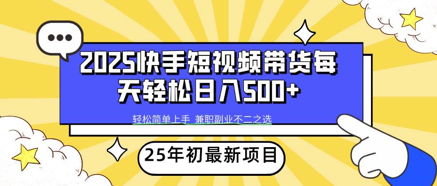 2025年初新项目快手短视频带货轻松日入500+-网创资源库
