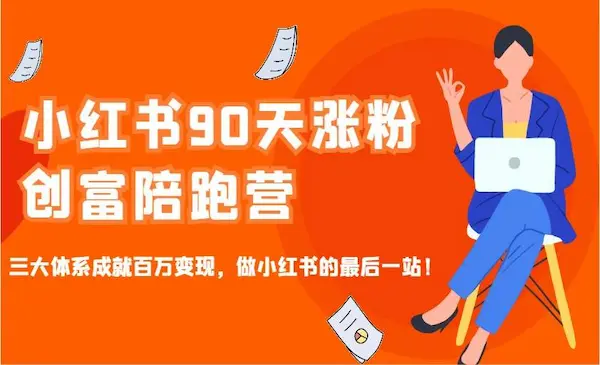《小红书90天涨粉创富陪跑营》三大体系成就百万变现，做小红书的最后一站！-网创资源库