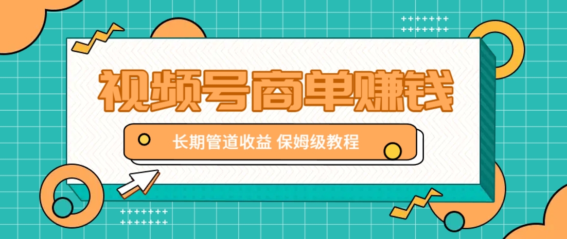 微信视频号商单赚钱项目，发一条短视频赚了9000，长期管道收益，保姆级教程！-网创资源库