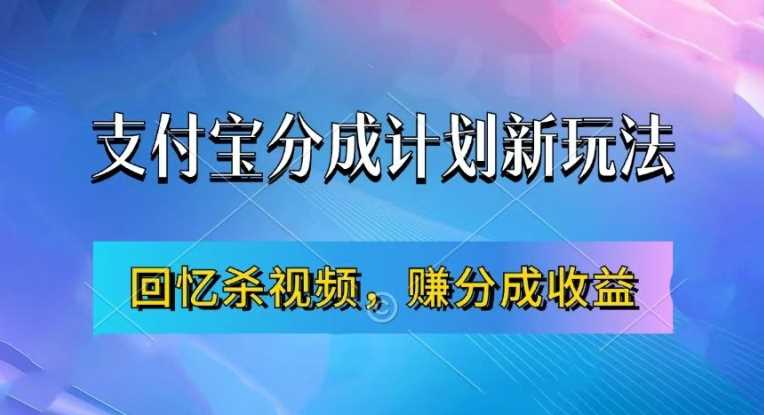 支付宝分成计划最新玩法，利用回忆杀视频，赚分成计划收益，操作简单，新手也能轻松月入过万-网创资源库