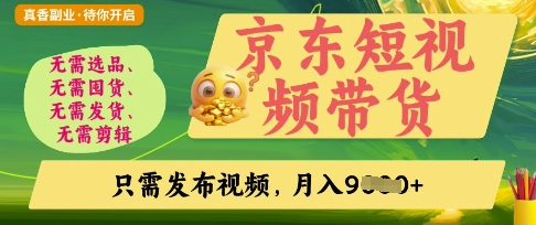 京东短视频带货，开启零门槛躺Z新时代【揭秘】-网创资源库