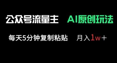 公众号流量主多赛道原创玩法，每天5分钟复制粘贴，月入1w+-网创资源库