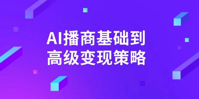 AI-播商基础到高级变现策略。通过详细拆解和讲解，实现商业变现-网创资源库