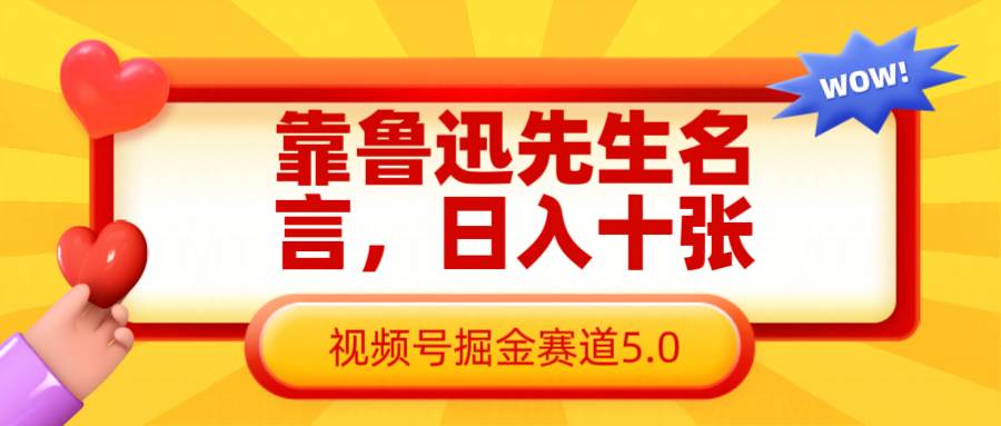靠鲁迅名言，日入十张长期简单高效，视频号掘金赛道5.0-网创资源库