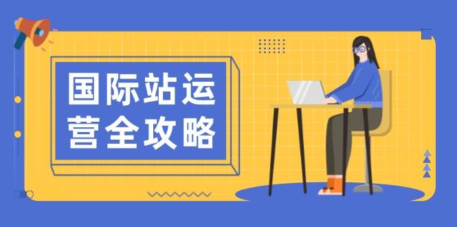 国际站运营全攻略：涵盖日常运营到数据分析，助力打造高效运营思路-网创资源库