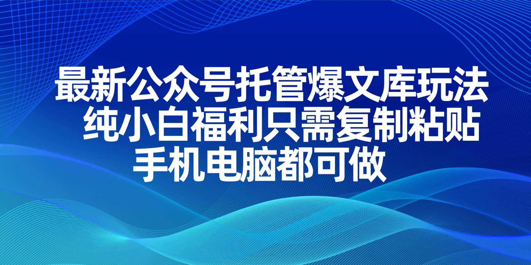 最新公众号托管爆文库玩法，纯小白福利只需复制粘贴，手机电脑都可做-网创资源库