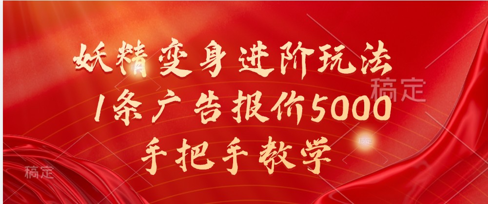 妖精变身进阶玩法，1条广告报价5000，手把手教学-网创资源库