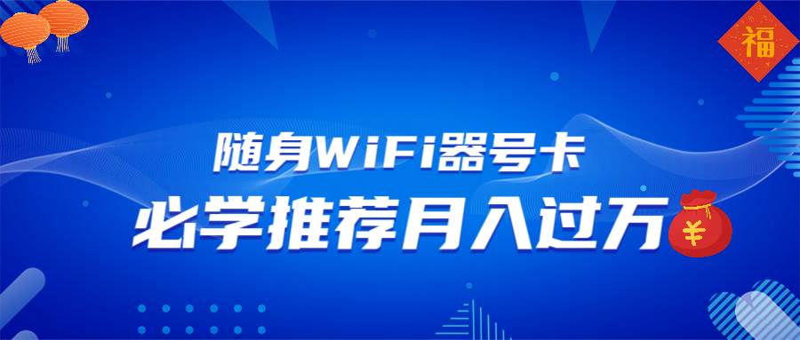 随身WiFi器推广，月入过万，多种变现渠道来一场翻身之战-网创资源库