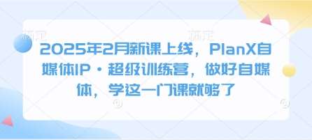 池聘PlanX自媒体IP·超级训练营，做好自媒体，学这一门课就够了-网创资源库