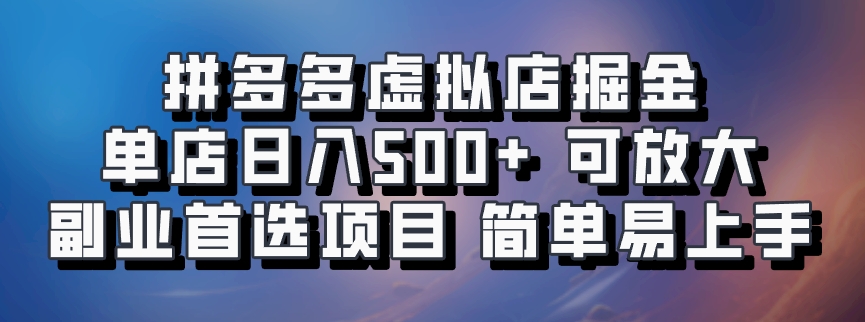 拼多多虚拟店掘金 单店日入500+ 可放大 ​副业首选项目 简单易上手-网创资源库