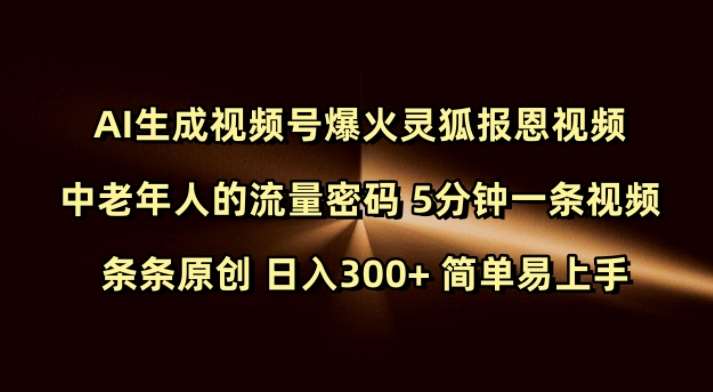 Ai生成视频号爆火灵狐报恩视频 中老年人的流量密码 5分钟一条视频 条条原创 日入300+-网创资源库