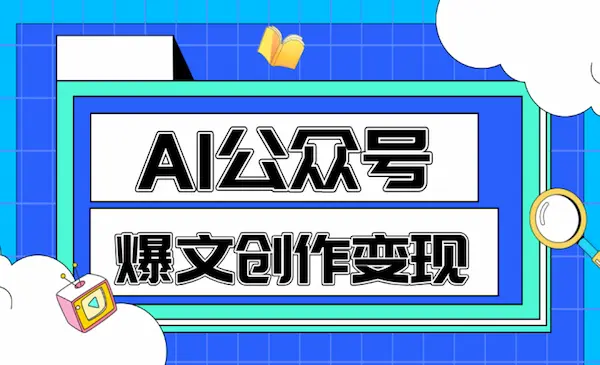 价值599《AI公众号爆文创作变现（包含指令）》教你一分钟生成一篇爆文-网创资源库