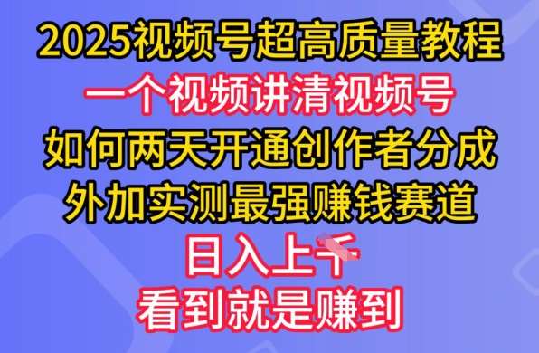2025视频号超高质量教程，两天开通创作者分成，外加实测最强挣钱赛道，日入多张-网创资源库